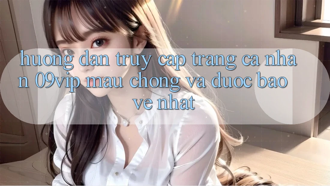 Hướng Dẫn Truy cập trang cá nhân 09vip Mau Chóng Và Được bảo vệ Nhất Hướng Dẫn Truy cập trang cá nhân 09vip Mau Chóng Và Được bảo vệ Nhất