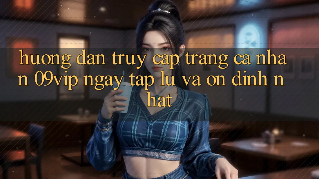 Hướng Dẫn Truy cập trang cá nhân 09vip Ngay tắp lự Và Ổn định Nhất