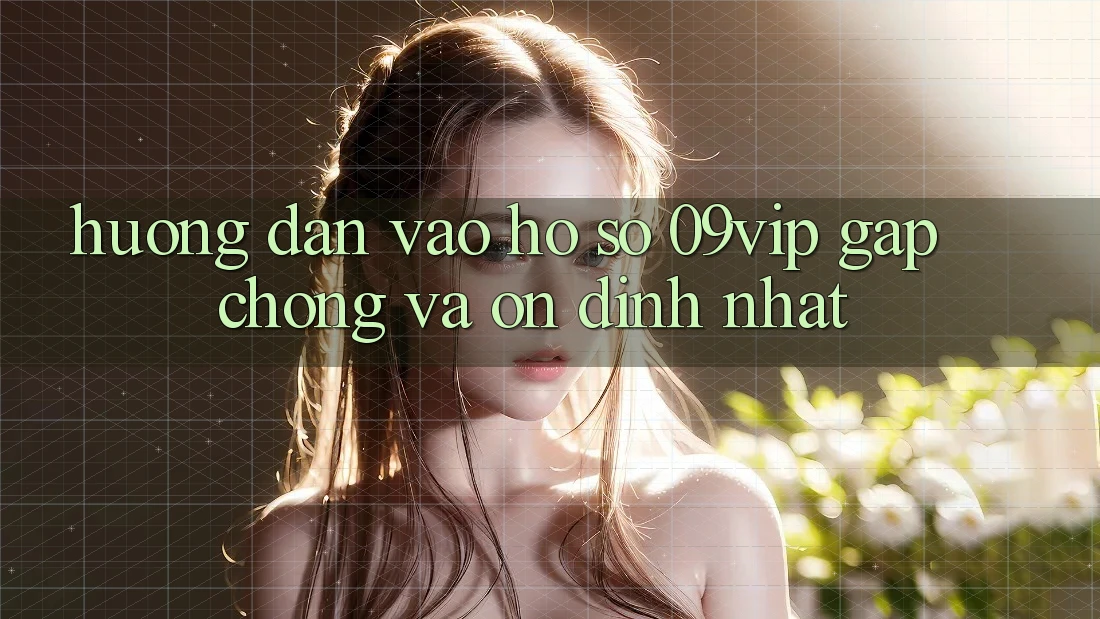Hướng Dẫn Vào hồ sơ 09vip Gấp Chóng Và Ổn định Nhất