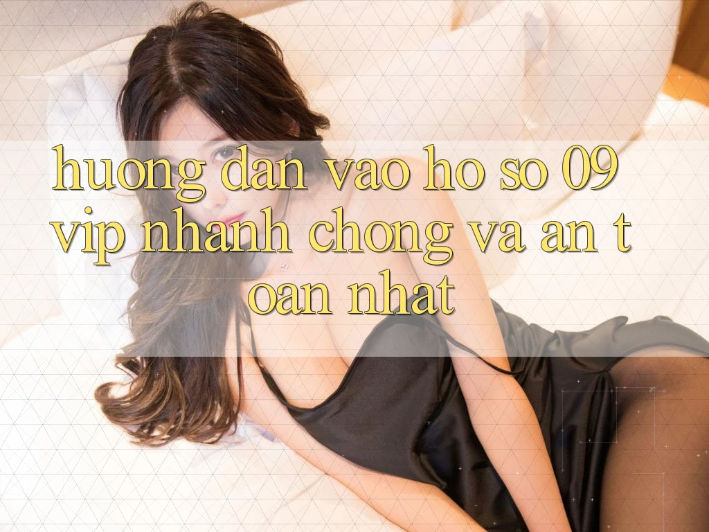 Hướng Dẫn Vào hồ sơ 09vip Nhanh Chóng Và An Toàn Nhất