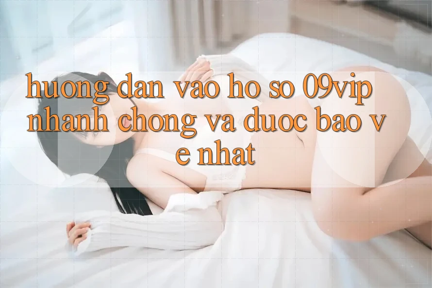 Hướng Dẫn Vào hồ sơ 09vip Nhanh Chóng Và Được bảo vệ Nhất