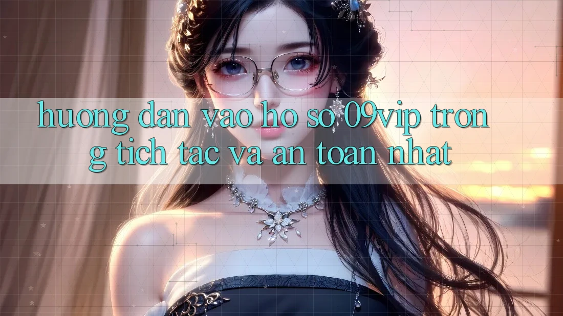 Hướng Dẫn Vào hồ sơ 09vip Trong tích tắc Và An Toàn Nhất