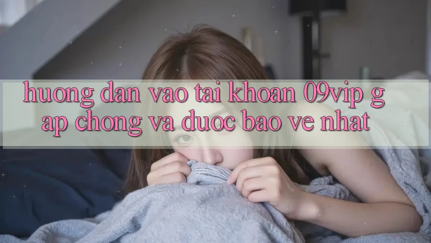 Hướng Dẫn Vào tài khoản 09vip Gấp Chóng Và Được bảo vệ Nhất