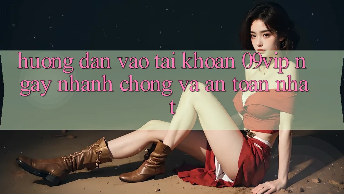 Hướng Dẫn Vào tài khoản 09vip Ngay nhanh chóng Và An Toàn Nhất Hướng Dẫn Vào tài khoản 09vip Ngay nhanh chóng Và An Toàn Nhất