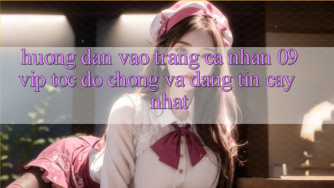 Hướng Dẫn Vào trang cá nhân 09vip Tốc độ Chóng Và Đáng tin cậy Nhất Hướng Dẫn Vào trang cá nhân 09vip Tốc độ Chóng Và Đáng tin cậy Nhất