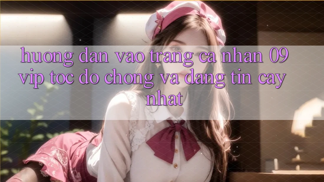 Hướng dẫn Vào trang cá nhân 09vip Tốc độ Chóng Và Đáng tin cậy Nhất