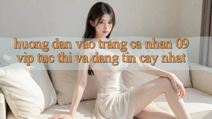 Hướng Dẫn Vào trang cá nhân 09vip Tức thì Và Đáng tin cậy Nhất
