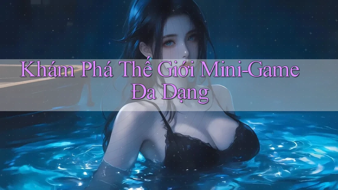 Khám Phá Thế Giới Mini-Game Đa Dạng