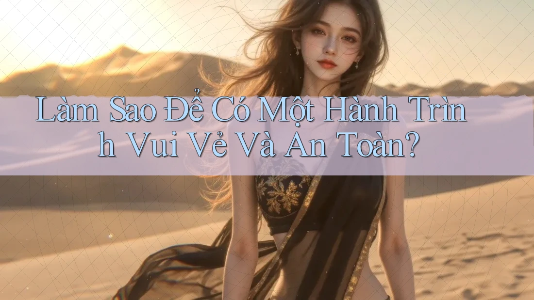 Làm Sao Để Có Một Hành Trình Vui Vẻ Và An Toàn?