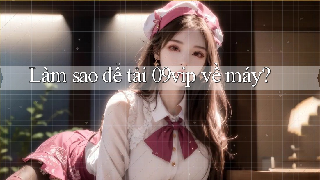 Làm sao để tải 09vip về máy?