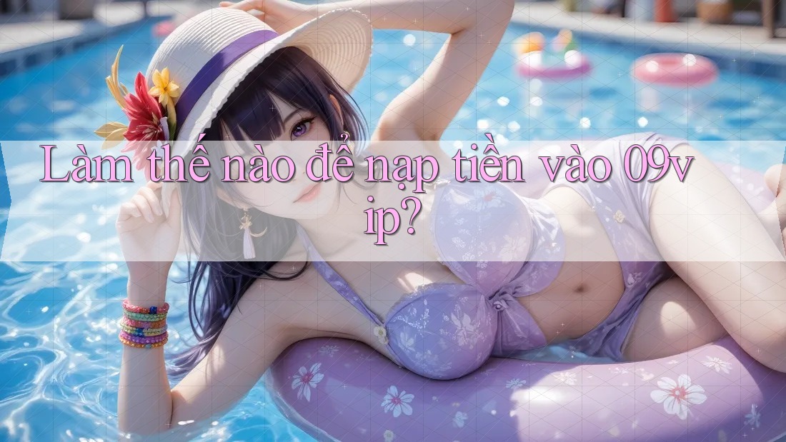 Làm thế nào để nạp tiền vào 09vip?