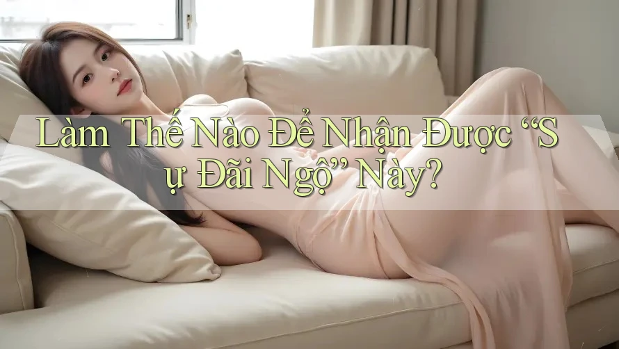 Làm Thế Nào Để Nhận Được “Sự Đãi Ngộ” Này?