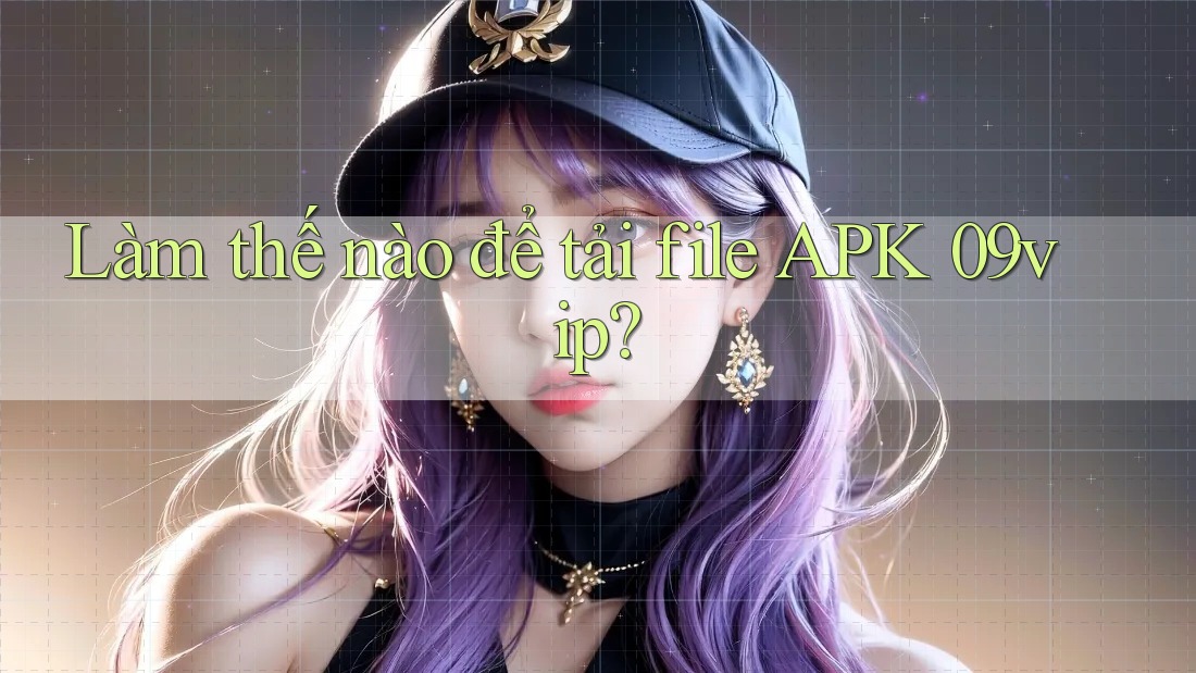 Làm thế nào để tải file APK 09vip?
