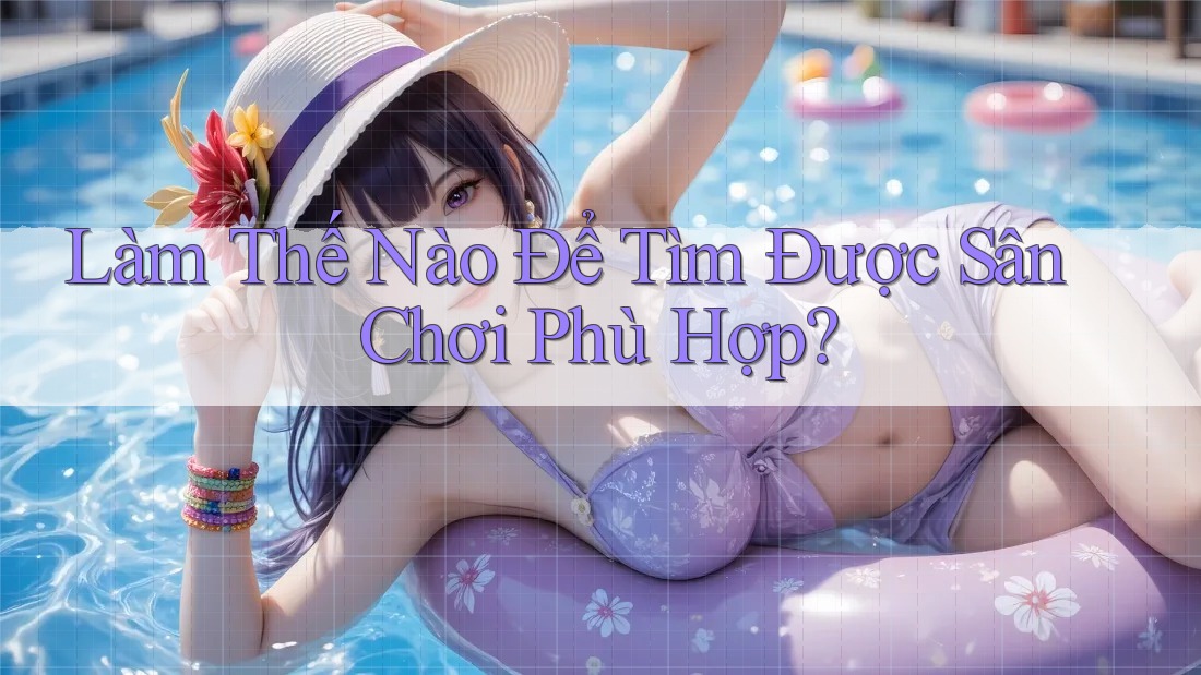 Làm Thế Nào Để Tìm Được Sân Chơi Phù Hợp?