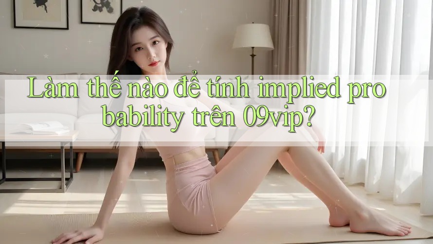 Làm thế nào để tính implied probability trên 09vip?