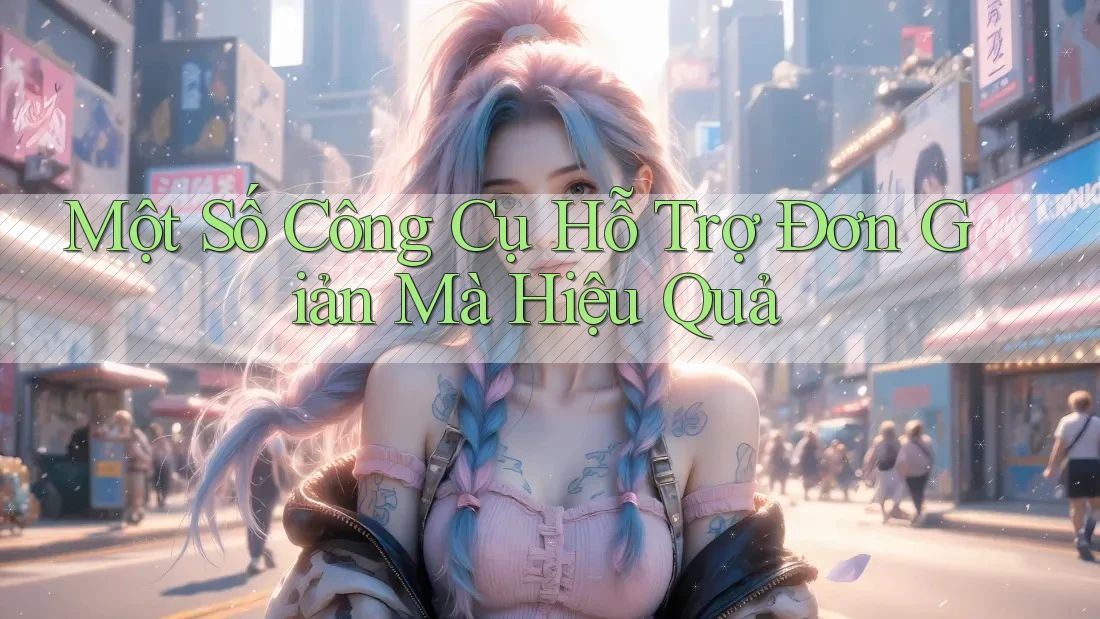 Một Số Công Cụ Hỗ Trợ Đơn Giản Mà Hiệu Quả