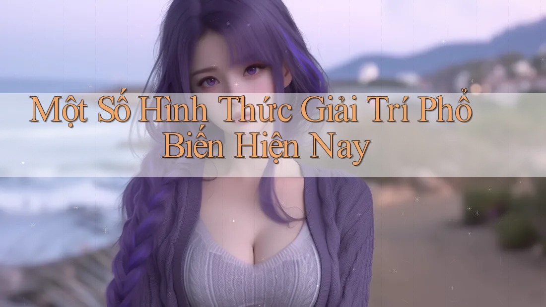 Một Số Hình Thức Giải Trí Phổ Biến Hiện Nay