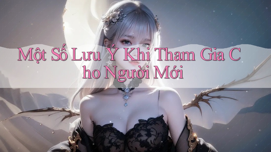 Một Số Lưu Ý Khi Tham Gia Cho Người Mới