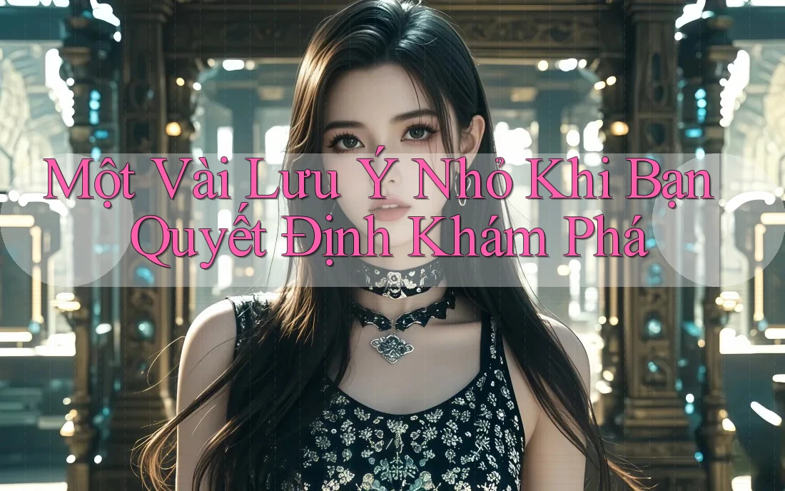 Một Vài Lưu Ý Nhỏ Khi Bạn Quyết Định Khám Phá