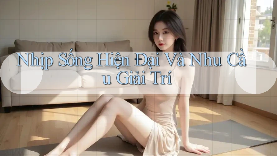 Nhịp Sống Hiện Đại Và Nhu Cầu Giải Trí