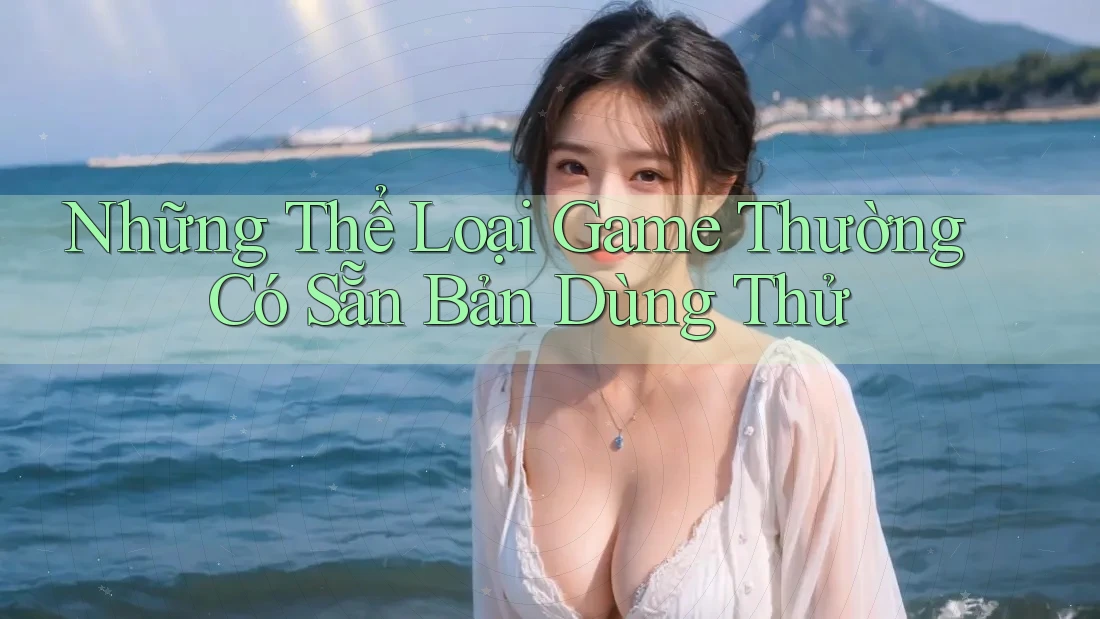 Những Thể Loại Game Thường Có Sẵn Bản Dùng Thử