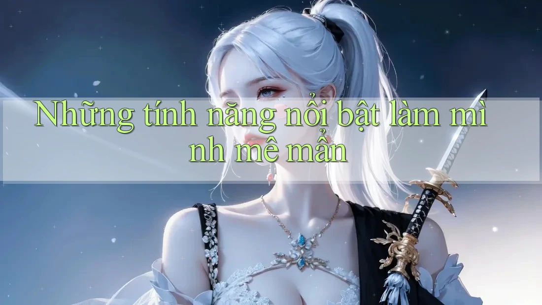 Những tính năng nổi bật làm mình mê mẩn