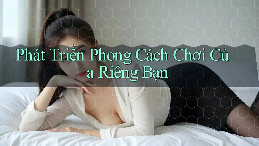 Phát Triển Phong Cách Chơi Của Riêng Bạn Phát Triển Phong Cách Chơi Của Riêng Bạn