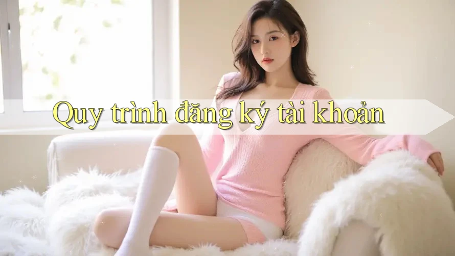 Quy trình đăng ký tài khoản