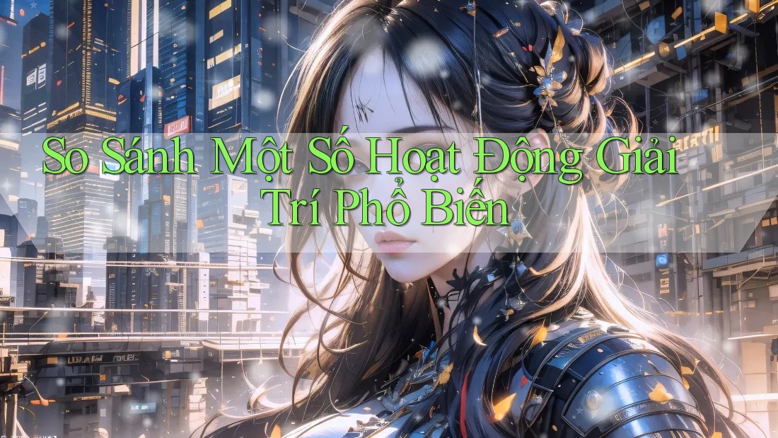 So Sánh Một Số Hoạt Động Giải Trí Phổ Biến