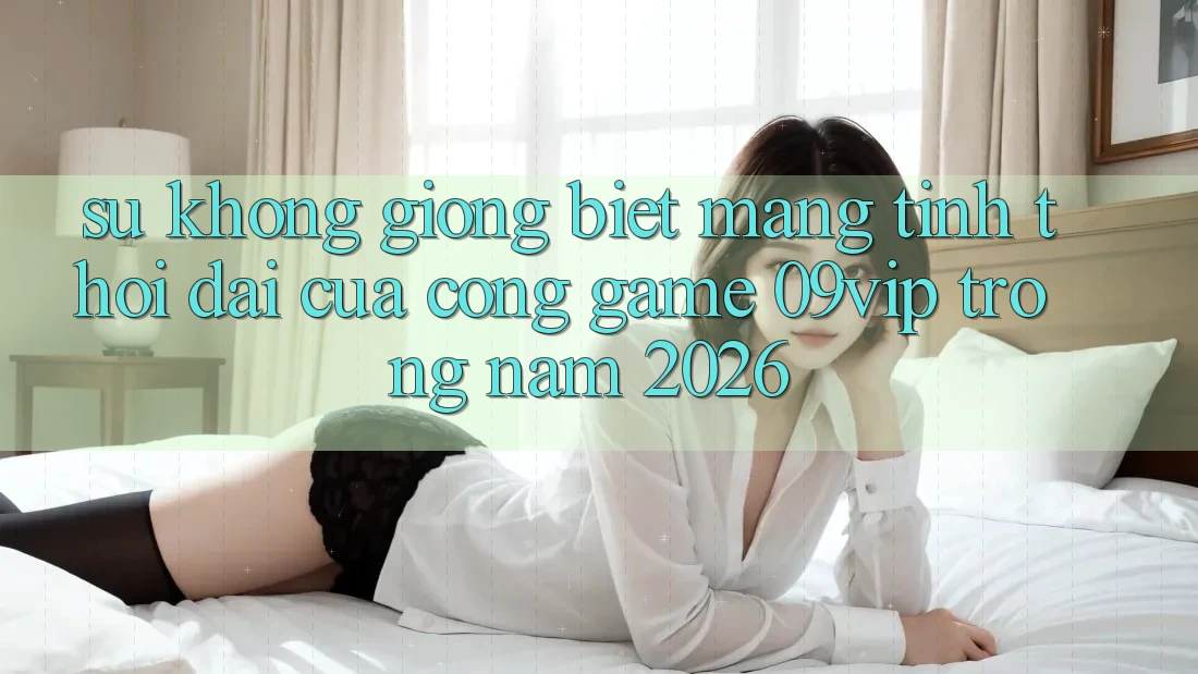 Sự Không giống biệt Mang Tính Thời Đại Của Cổng Game 09vip Trong Năm 2026