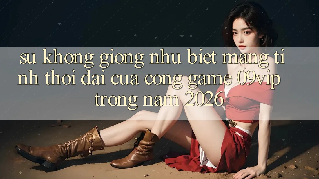 Sự Không giống như Biệt Mang Tính Thời Đại Của Cổng Game 09vip Trong Năm 2026