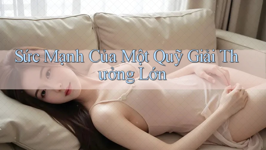 Sức Mạnh Của Một Quỹ Giải Thưởng Lớn