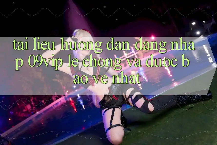 Tài liệu hướng dẫn Đăng Nhập 09vip Lẹ chóng Và Được bảo vệ Nhất