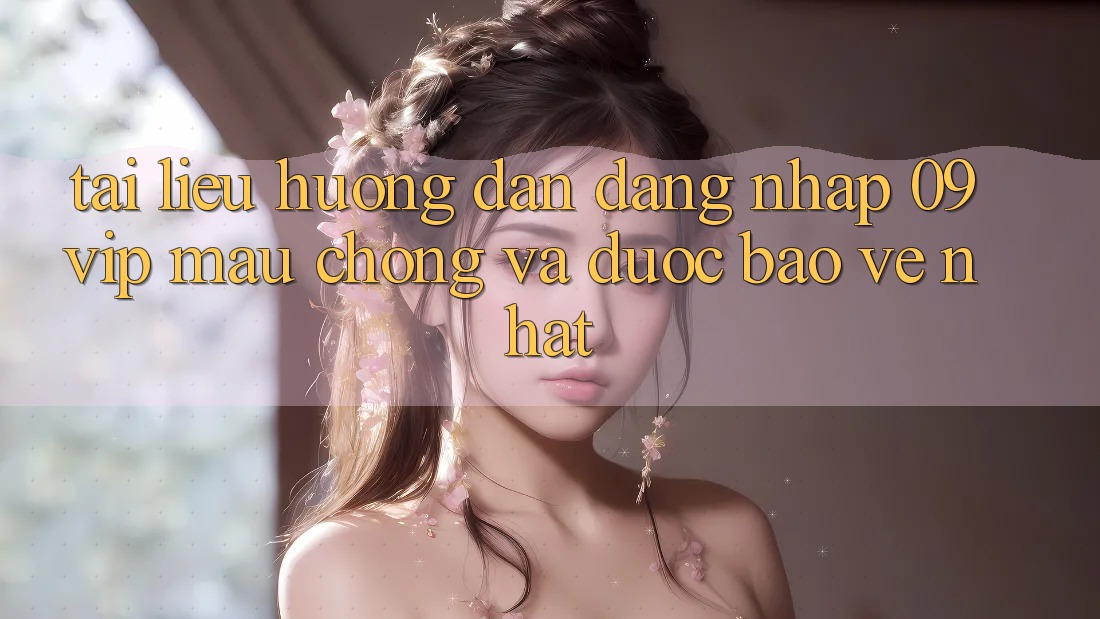 Tài liệu hướng dẫn Đăng Nhập 09vip Mau Chóng Và Được bảo vệ Nhất