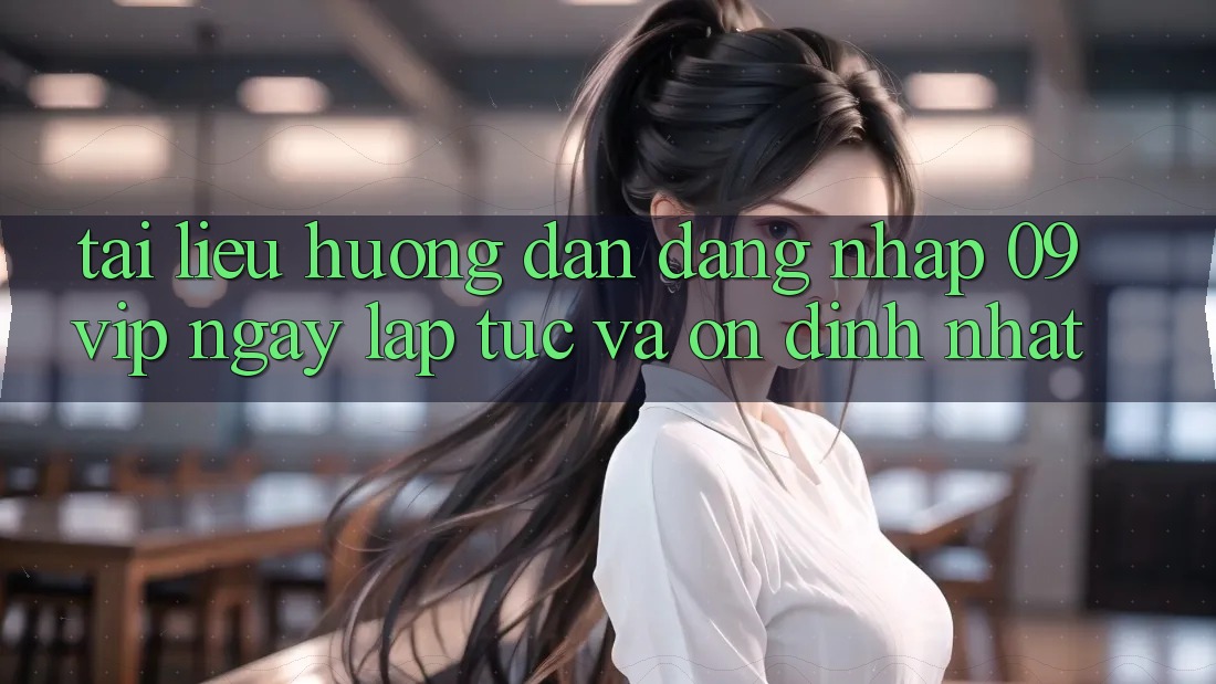 Tài liệu hướng dẫn Đăng Nhập 09vip Ngay lập tức Và Ổn định Nhất