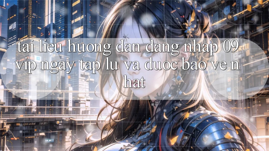 Tài liệu hướng dẫn Đăng Nhập 09vip Ngay tắp lự Và Được bảo vệ Nhất