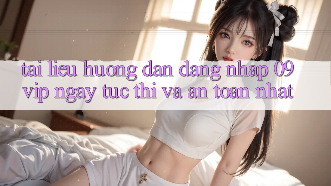 Tài liệu hướng dẫn Đăng Nhập 09vip Ngay tức thì Và An Toàn Nhất Tài liệu hướng dẫn Đăng Nhập 09vip Ngay tức thì Và An Toàn Nhất