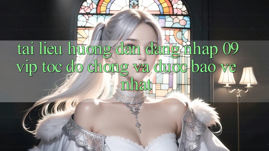 Tài liệu hướng dẫn Đăng nhập 09vip Tốc độ Chóng Và Được bảo vệ Nhất Tài liệu hướng dẫn Đăng nhập 09vip Tốc độ Chóng Và Được bảo vệ Nhất
