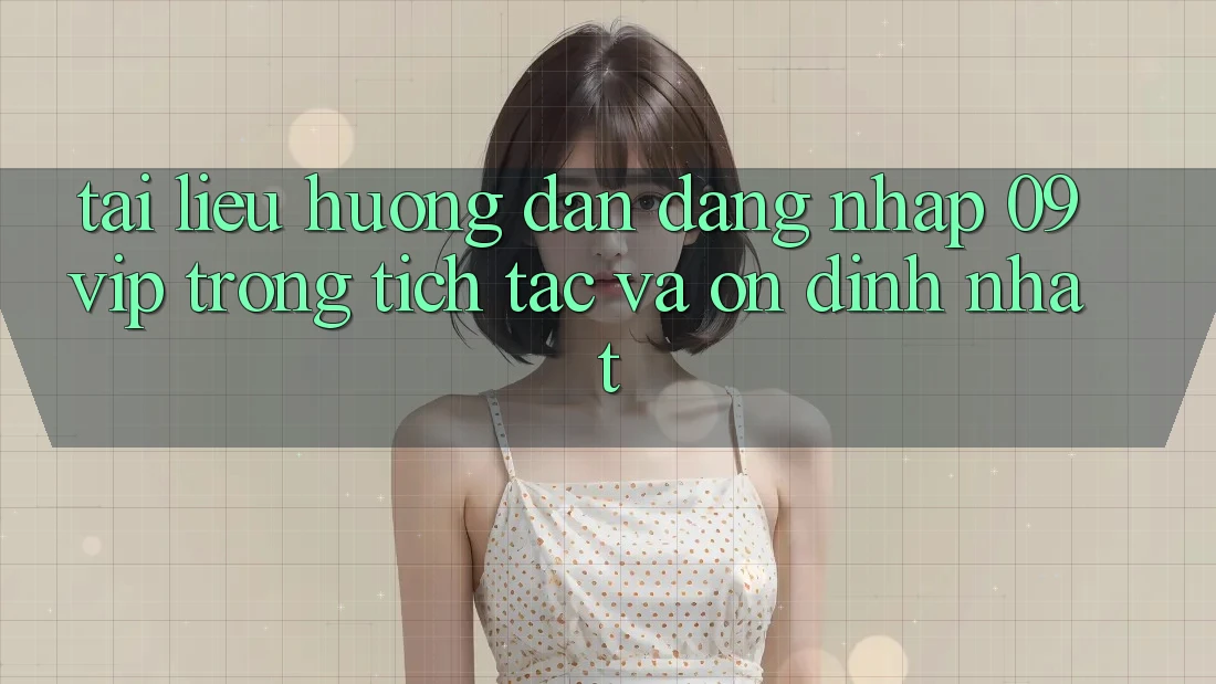 Tài liệu hướng dẫn Đăng Nhập 09vip Trong tích tắc Và Ổn định Nhất