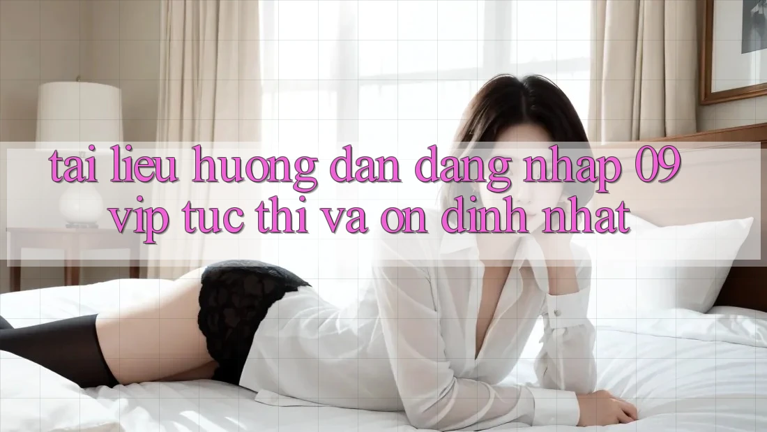 Tài liệu hướng dẫn Đăng nhập 09vip Tức thì Và Ổn định Nhất