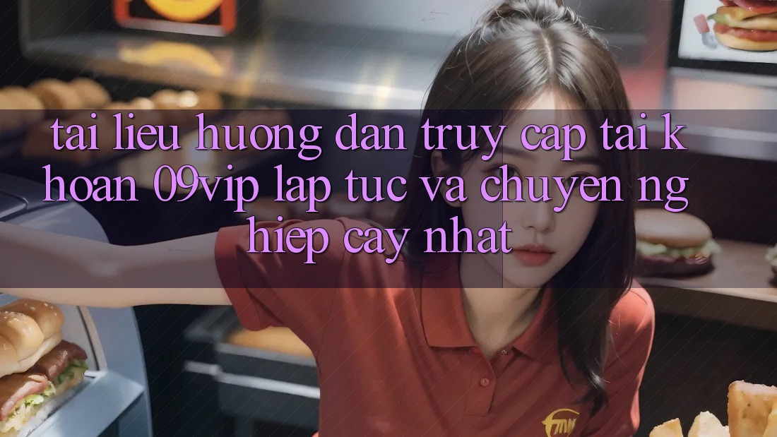Tài liệu hướng dẫn Truy cập tài khoản 09vip Lập tức Và Chuyên nghiệp cậy Nhất