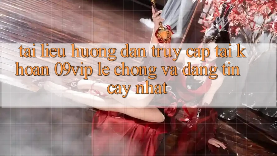 Tài liệu hướng dẫn Truy cập tài khoản 09vip Lẹ chóng Và Đáng tin cậy Nhất
