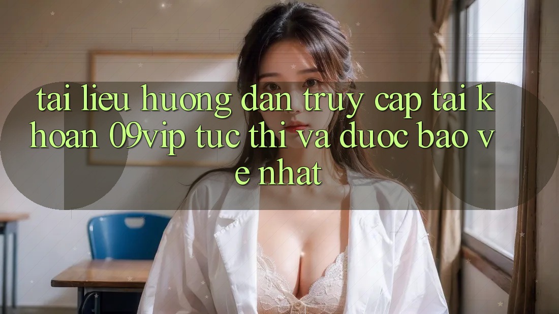 Tài liệu hướng dẫn Truy cập tài khoản 09vip Tức thì Và Được bảo vệ Nhất