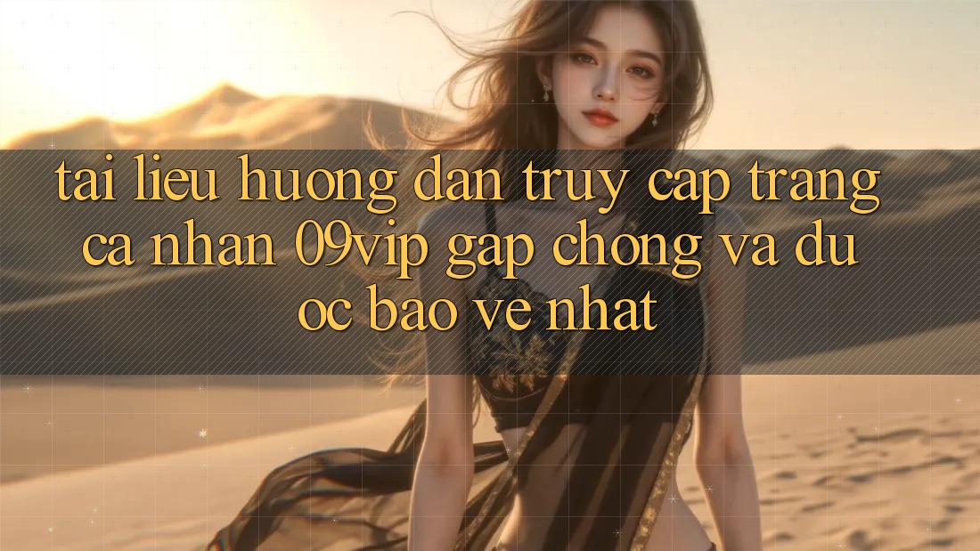 Tài liệu hướng dẫn Truy cập trang cá nhân 09vip Gấp Chóng Và Được bảo vệ Nhất
