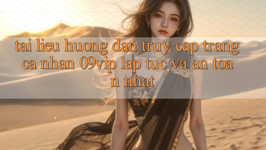 Tài liệu hướng dẫn Truy cập trang cá nhân 09vip Lập tức Và An Toàn Nhất