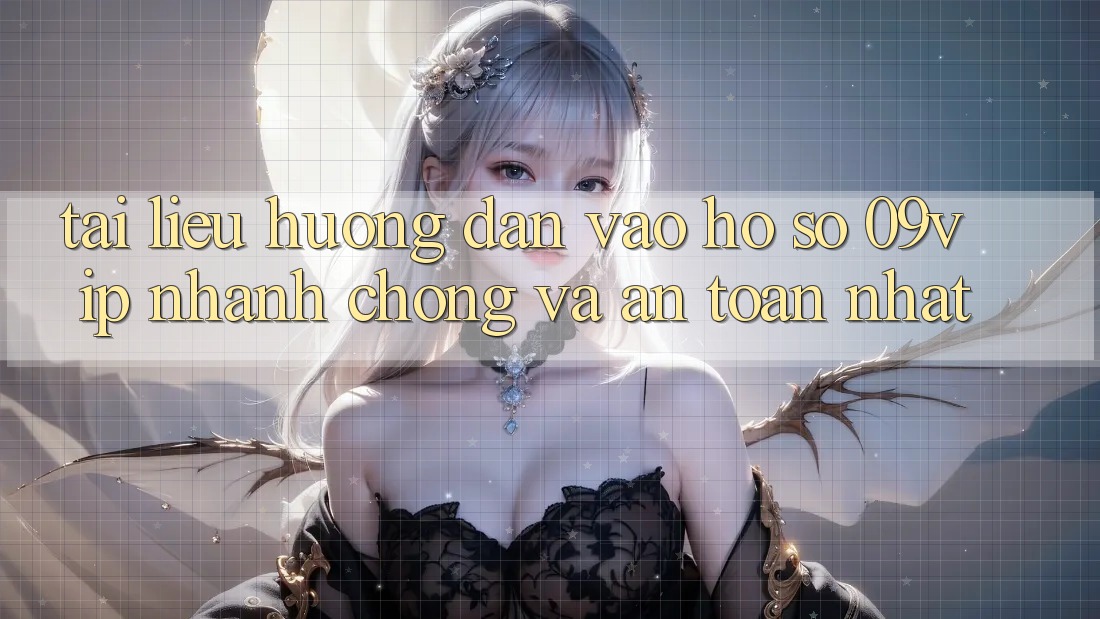 Tài liệu hướng dẫn Vào hồ sơ 09vip Nhanh chóng Và An Toàn Nhất