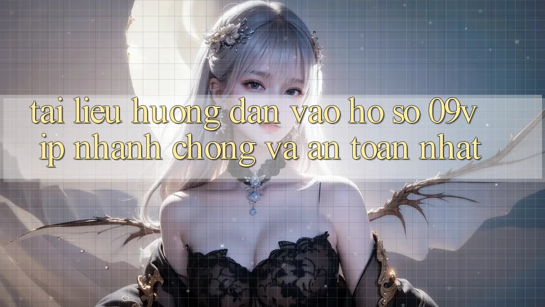 Tài liệu hướng dẫn Vào hồ sơ 09vip Nhanh Chóng Và An Toàn Nhất