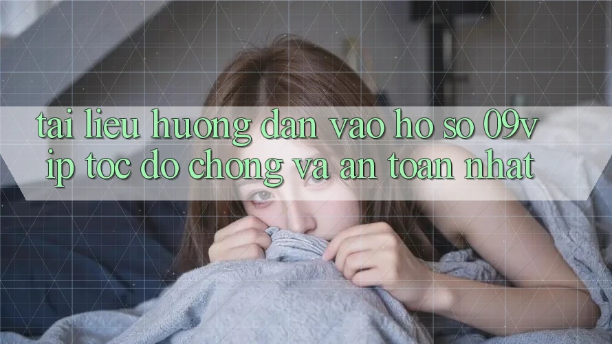 Tài liệu hướng dẫn Vào hồ sơ 09vip Tốc độ Chóng Và An Toàn Nhất