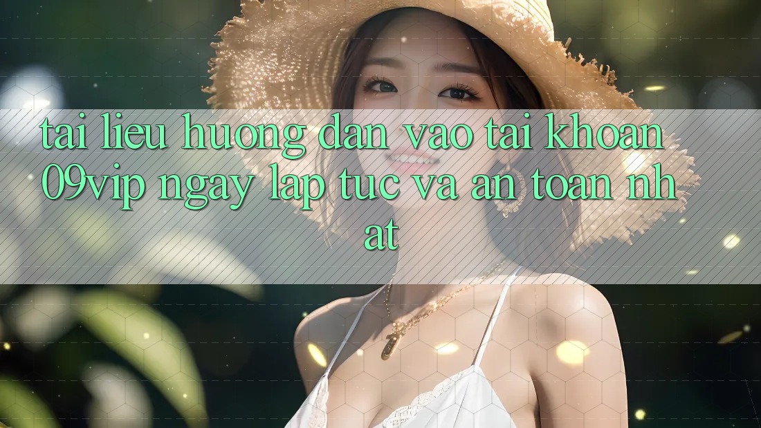 Tài liệu hướng dẫn Vào tài khoản 09vip Ngay lập tức Và An Toàn Nhất