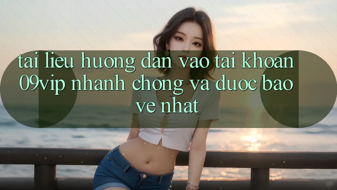 Tài liệu hướng dẫn Vào tài khoản 09vip Nhanh Chóng Và Được bảo vệ Nhất